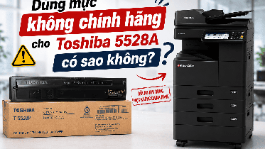 Dùng mực không chính hãng cho Toshiba 5528A có sao không?